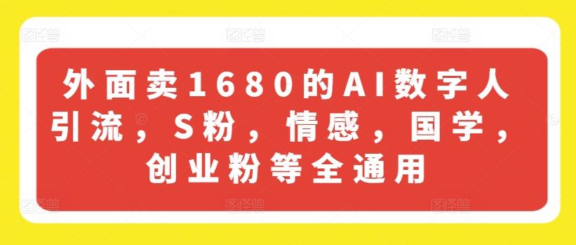 外面卖1680的AI数字人引流，S粉，情感，国学，创业粉等全通用互联网行业-互联网创业-创业网-知识创造价值 新生无限可能网创星球