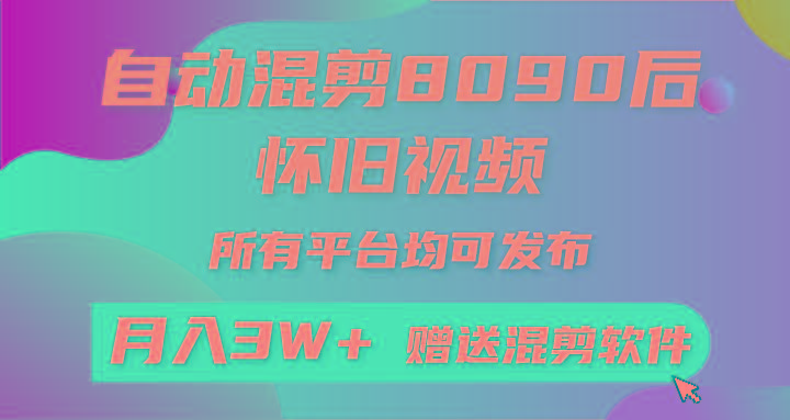 自动混剪8090后怀旧视频，所有平台均可发布，矩阵操作月入3W+附工具+素材互联网行业-互联网创业-创业网-知识创造价值 新生无限可能网创星球
