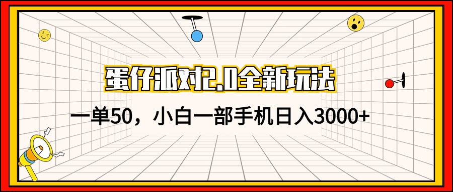 蛋仔派对2.0全新玩法，一单50，小白一部手机日入3000+互联网行业-互联网创业-创业网-知识创造价值 新生无限可能网创星球