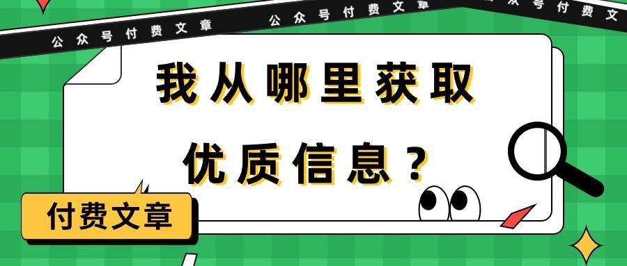 (9903期)某公众号付费文章《我从哪里获取优质信息？》互联网行业-互联网创业-创业网-知识创造价值 新生无限可能网创星球