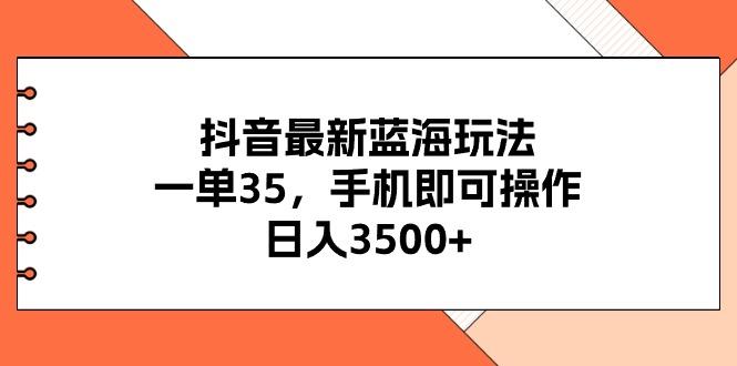 抖音最新蓝海玩法，一单35，手机即可操作，日入3500+，不了解一下真是...互联网行业-互联网创业-创业网-知识创造价值 新生无限可能网创星球