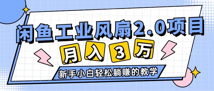 2024年6月最新闲鱼工业风扇2.0项目，轻松月入3W+，新手小白躺赚的教学互联网行业-互联网创业-创业网-知识创造价值 新生无限可能网创星球