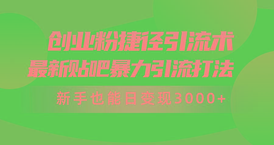 (10071期)创业粉捷径引流术，最新贴吧暴力引流打法，新手也能日变现3000+附赠全…互联网行业-互联网创业-创业网-知识创造价值 新生无限可能网创星球