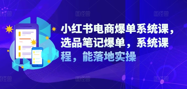 小红书电商爆单系统课，选品笔记爆单，系统课程，能落地实操互联网行业-互联网创业-创业网-知识创造价值 新生无限可能网创星球
