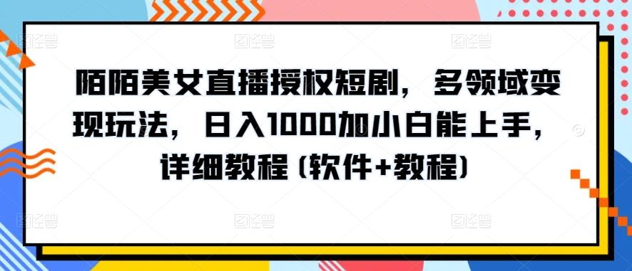 陌陌美女直播授权短剧，多领域变现玩法，日入1000加小白能上手，详细教程(软件+教程)【揭秘】互联网行业-互联网创业-创业网-知识创造价值 新生无限可能网创星球