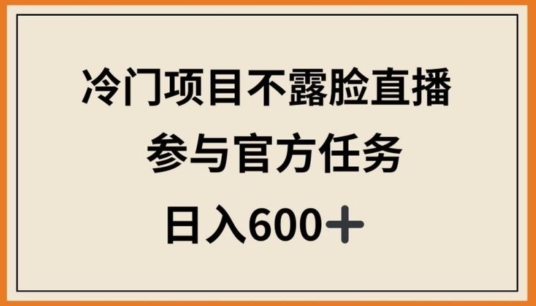 冷门项目不露脸直播，参与官方任务，日入600+【揭秘】互联网行业-互联网创业-创业网-知识创造价值 新生无限可能网创星球