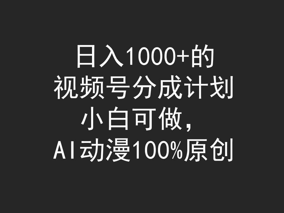 (9653期)日入1000+的视频号分成计划，小白可做，AI动漫100%原创互联网行业-互联网创业-创业网-知识创造价值 新生无限可能网创星球