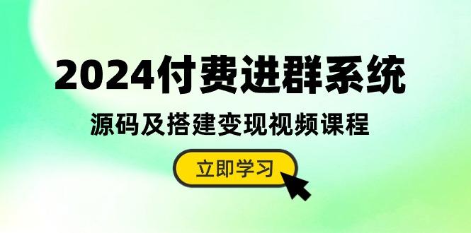 2024付费进群系统，源码及搭建变现视频课程(教程+源码互联网行业-互联网创业-创业网-知识创造价值 新生无限可能网创星球