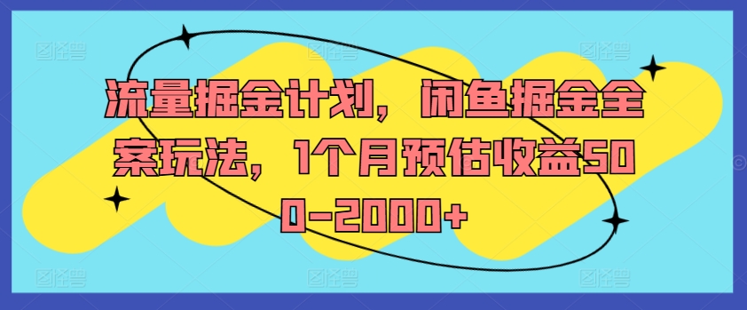 流量掘金计划，闲鱼掘金全案玩法，1个月预估收益500-2000+互联网行业-互联网创业-创业网-知识创造价值 新生无限可能网创星球