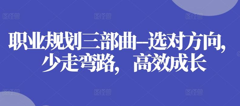 职业规划三部曲–选对方向，少走弯路，高效成长互联网行业-互联网创业-创业网-知识创造价值 新生无限可能网创星球