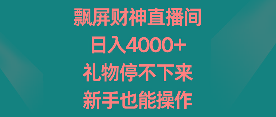 飘屏财神直播间，日入4000+，礼物停不下来，新手也能操作互联网行业-互联网创业-创业网-知识创造价值 新生无限可能网创星球