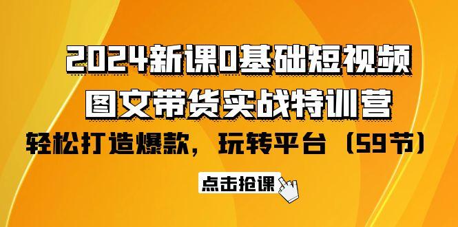 (9911期)2024新课0基础短视频+图文带货实战特训营：玩转平台，轻松打造爆款(59节)互联网行业-互联网创业-创业网-知识创造价值 新生无限可能网创星球
