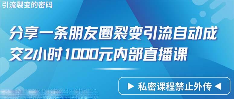 (9850期)仅靠分享一条朋友圈裂变引流自动成交2小时1000内部直播课程互联网行业-互联网创业-创业网-知识创造价值 新生无限可能网创星球