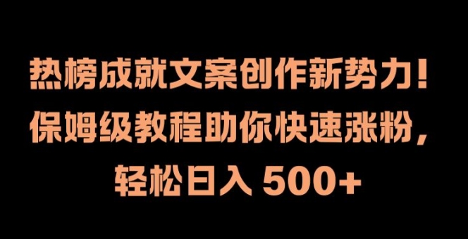 热榜成就文案创作新势力，保姆级教程助你快速涨粉，轻松日入 500+【揭秘】互联网行业-互联网创业-创业网-知识创造价值 新生无限可能网创星球