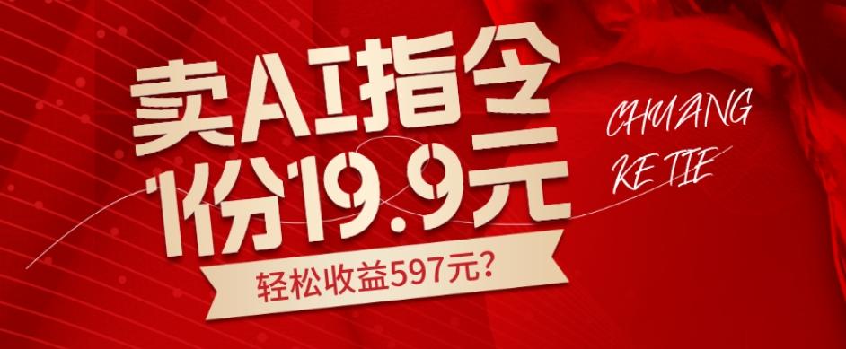 卖AI指令，1份19.9元，1天能卖30份？轻松收益597元？互联网行业-互联网创业-创业网-知识创造价值 新生无限可能网创星球