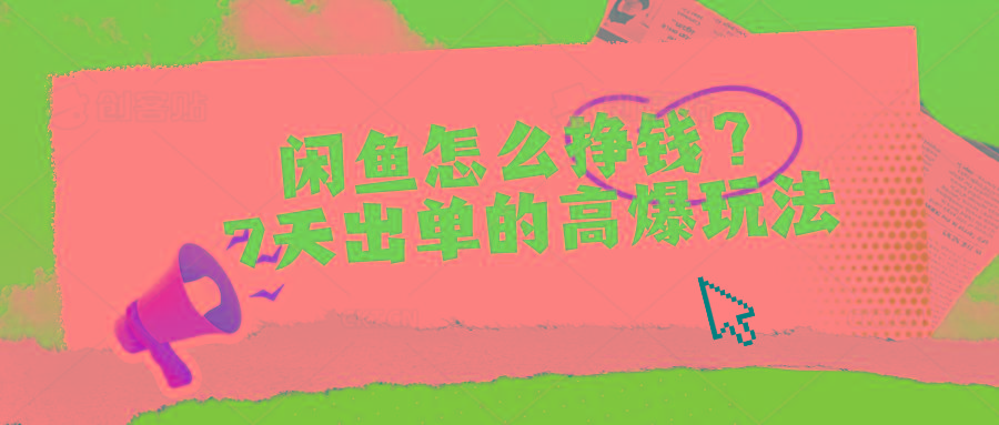 闲鱼怎么挣钱？7天出单的高爆玩法互联网行业-互联网创业-创业网-知识创造价值 新生无限可能网创星球