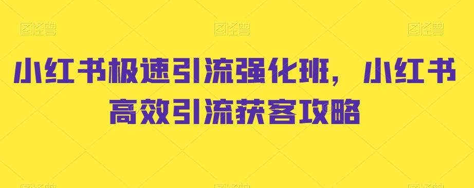 小红书极速引流强化班，小红书高效引流获客攻略互联网行业-互联网创业-创业网-知识创造价值 新生无限可能网创星球
