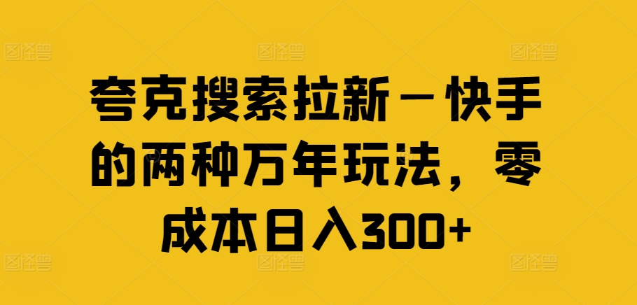 夸克搜索拉新—快手的两种万年玩法，零成本日入300+互联网行业-互联网创业-创业网-知识创造价值 新生无限可能网创星球