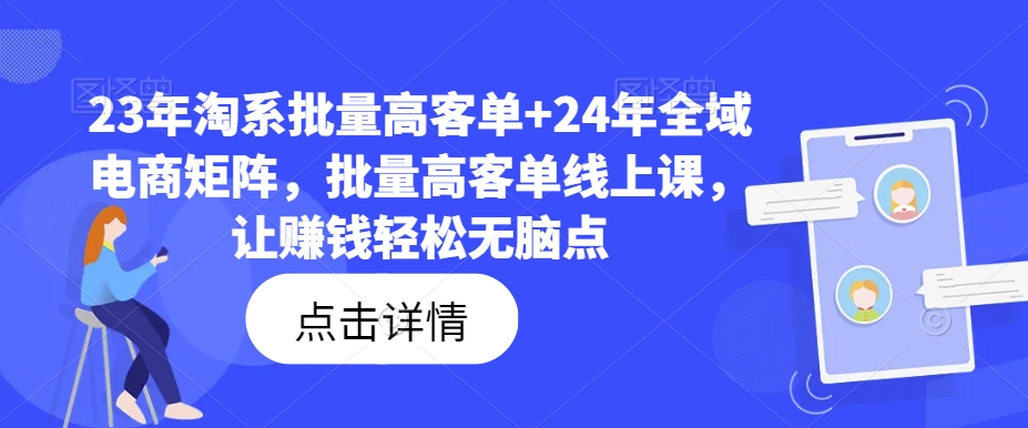 23年淘系批量高客单+24年全域电商矩阵，批量高客单线上课，让赚钱轻松无脑点互联网行业-互联网创业-创业网-知识创造价值 新生无限可能网创星球