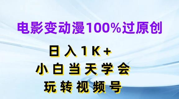 电影变动漫100%过原创，日入1K+，小白当天学会，玩转视频号【揭秘】互联网行业-互联网创业-创业网-知识创造价值 新生无限可能网创星球