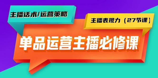 (9424期)单品运营实操主播必修课：主播话术/运营策略/主播表现力(27节课)互联网行业-互联网创业-创业网-知识创造价值 新生无限可能网创星球
