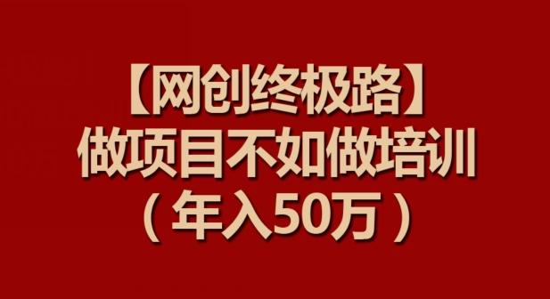 【网创终极路】做项目不如做项目培训，年入50万【揭秘】互联网行业-互联网创业-创业网-知识创造价值 新生无限可能网创星球