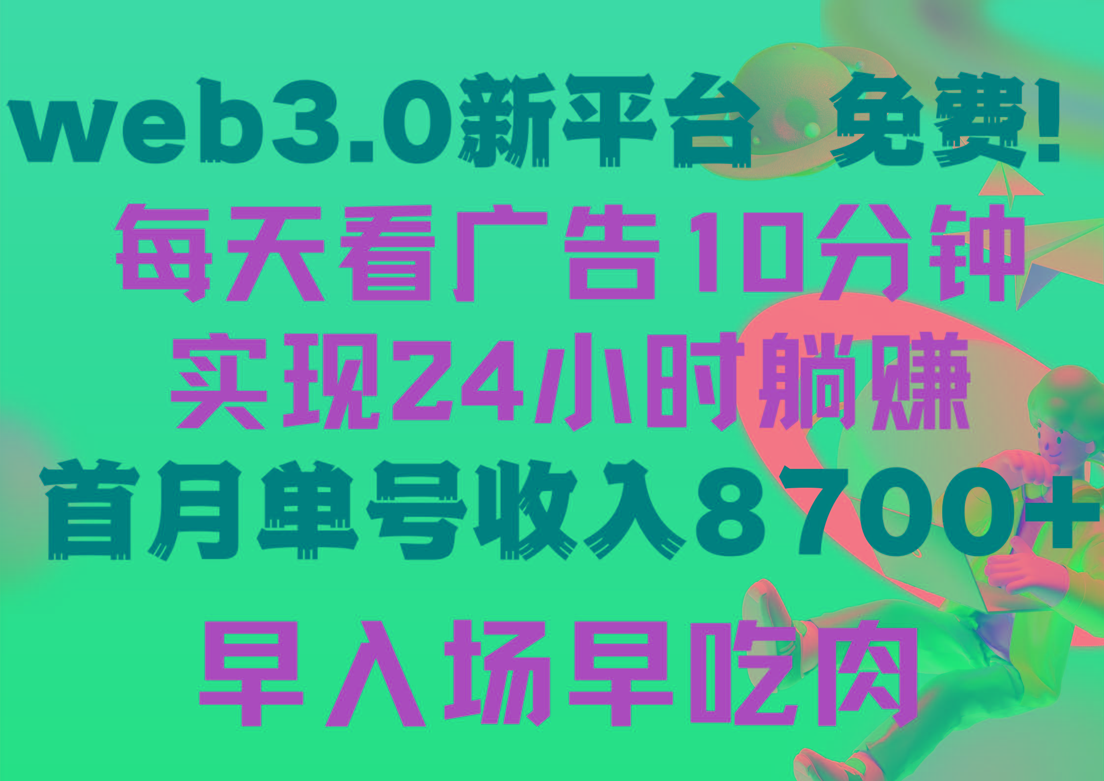 (9998期)每天看6个广告，24小时无限翻倍躺赚，web3.0新平台！！免费玩！！早布局...互联网行业-互联网创业-创业网-知识创造价值 新生无限可能网创星球